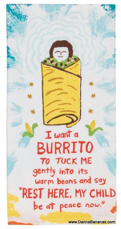 I Want a Burrito to Tuck Me Gently into Its Warm Beans Dish Towel