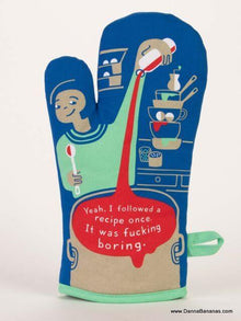 YEAH, I FOLLOWED THE RECIPE ONCE. IT WAS FUCKING BORING. OVEN MITT